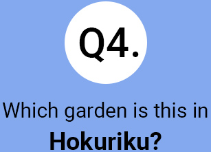 Question 4 Which garden is this in Hokuriku?