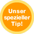 Unser spezieller Tip!