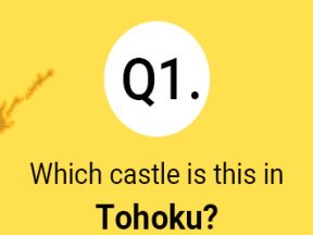 Question 1.  Which castle is this in Tohoku?