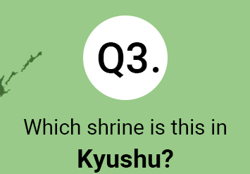 Question 3 Which shrine is this in Kyushu?