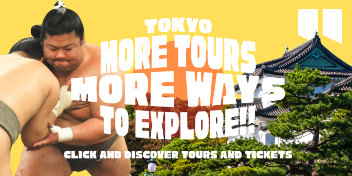 TOKYO MORE TOURS MORE WAYS TO EXPLORE!!