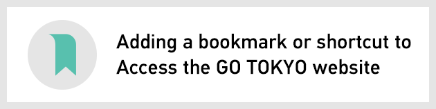Adding a bookmark or shortcut to access the GO TOKYO website