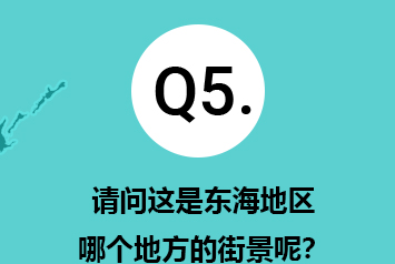 Q5.请问这是东海地区哪个地方的街景呢？